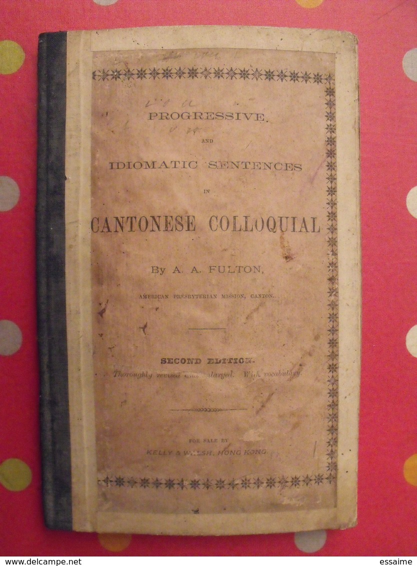 Progressive And Idiomatic Sentences In Cantonese Colloquial. A. Fulton. 1895 Kelly & Walsh, Hong-Kong. Cantonais Chinois - 1850-1899