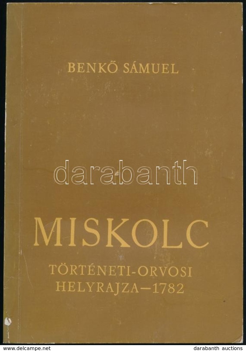 Benkő Sámuel: Miskolc. Város Történeti -orvosi Helyrajza. 1782. Sajtó Alá Rendezte és A Tanulmányt írta: Szabadfalvi Józ - Sin Clasificación