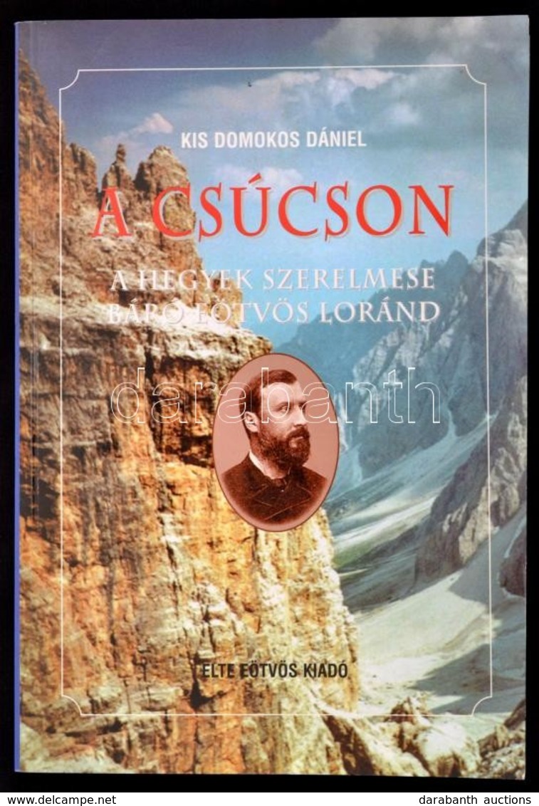 Kis Domokos Dániel: A Csúcson. A Hegyek Szerelmese - Báró Eötvös Loránd. Bp.,1998,ELTE Eötvös Kiadó. Kiadói Papírkötés. - Sin Clasificación