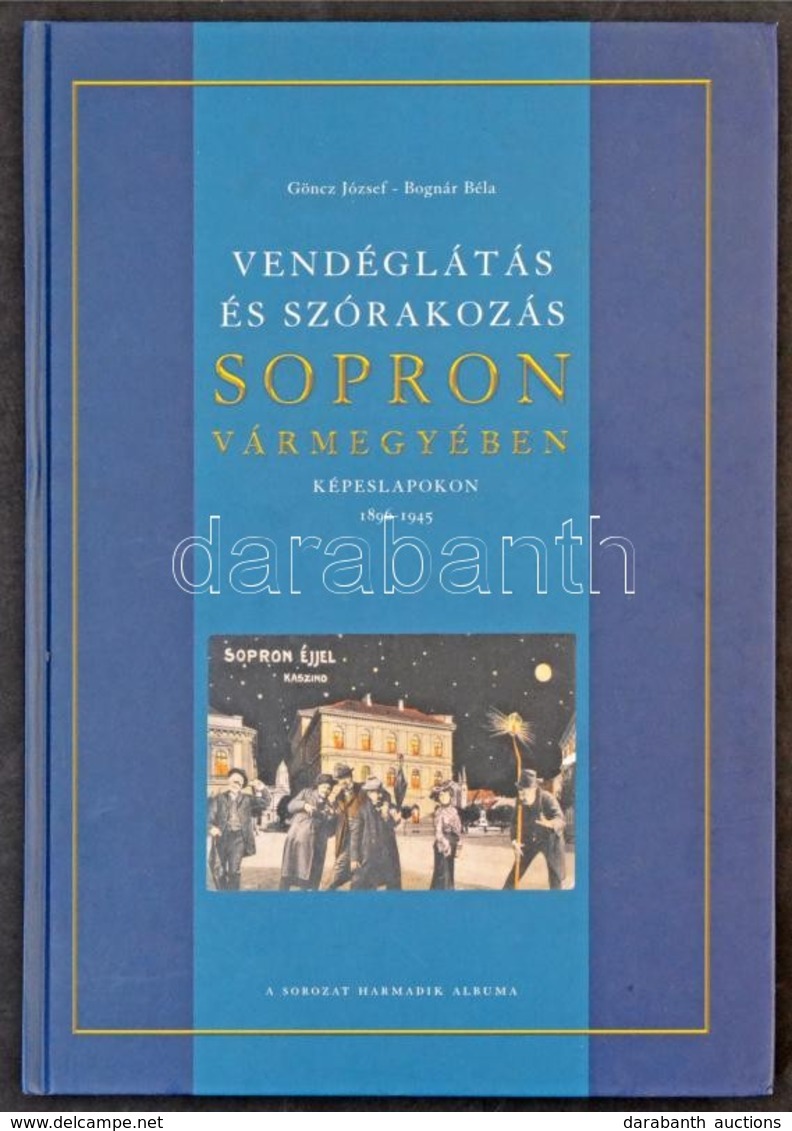 Göncz József - Bognár Béla: Vendéglátás és Szórakozás Sopron Vármegyében - Képeslapokon 1896-1945. A Sorozat Harmadik Al - Sin Clasificación