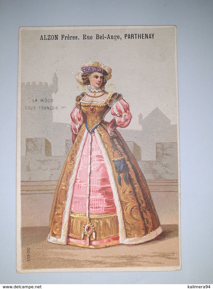 Chromo Publicitaire " ALZON  Frères , Rue Bel-Ange à PARTHENAY " /  LA MODE SOUS FRANCOIS 1er ( Femme ) /  Vers 1880 - Other & Unclassified