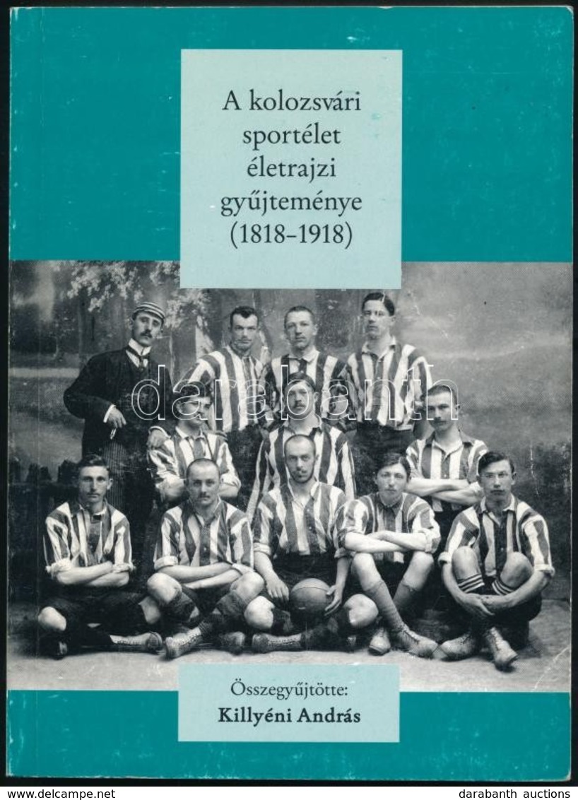 Killyényi András: A Kolozsvári Sportélet életrajzi Gyűjteménye (1818-1918) Kolozsvár, 2006, Ábel Kiadó, Kiadói Papírköté - Ohne Zuordnung