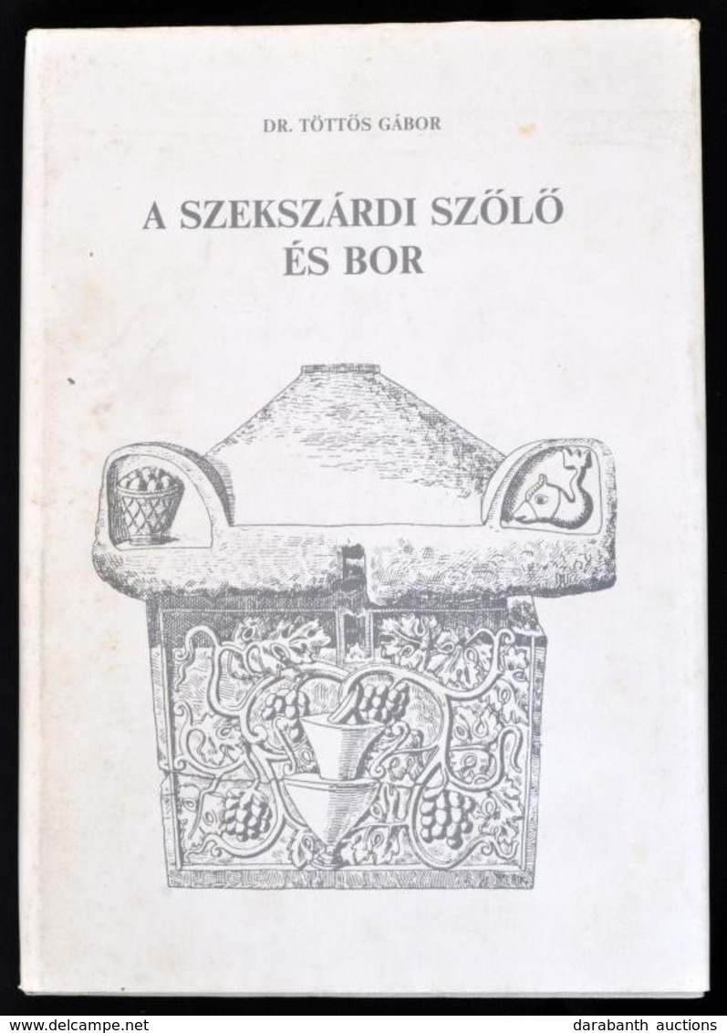 Dr. Töttős Gábor: A Szekszárdi Szőlő és Bor. A Történelmi Bordvidék Története A Kezdetektől A II. Világháborúig. Szekszá - Ohne Zuordnung