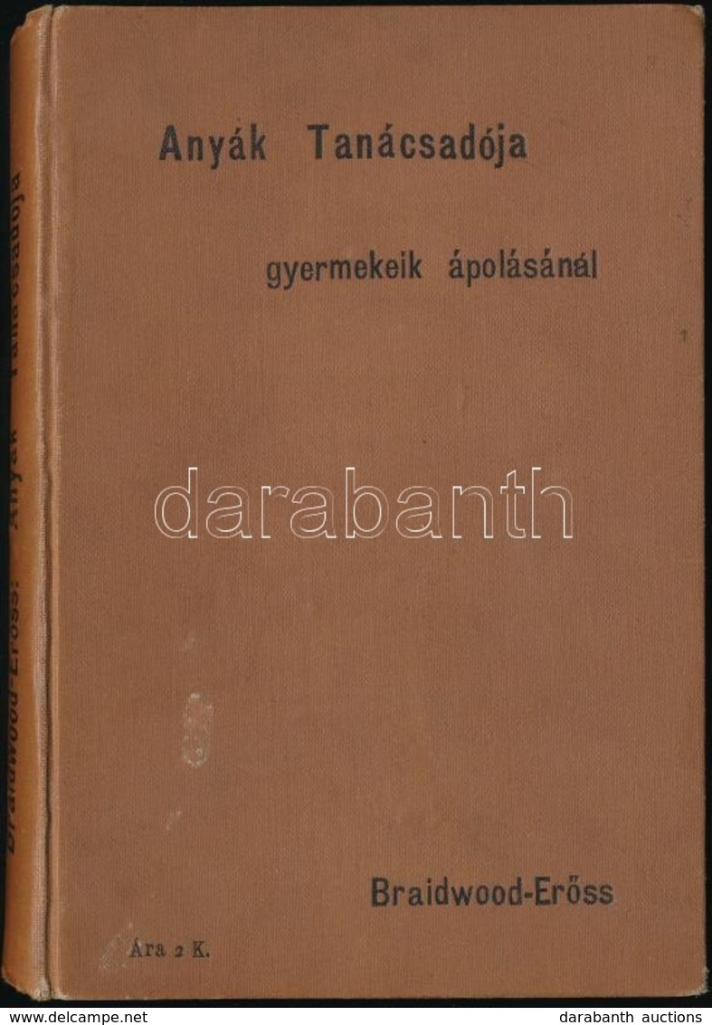 Braidwood Murray P.: Anyák Tanácsadója és útmutatója Gyermekeik ápolásánál. Bp., 1897, Athenaeum. Kiadói Egészvászon Köt - Ohne Zuordnung