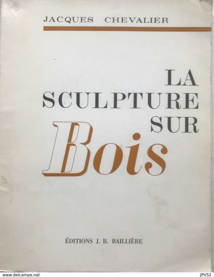 (45) La Sculpture Sur Bois - Jacques Chevalier - Editions J.B. Baillière - 1972 - 27x21cm - 177p. - Home Decoration