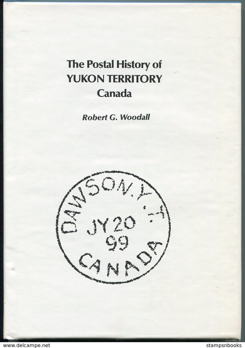 Woodall, Robert G. THE POSTAL HISTORY OF YUKON TERRITORY CANADA. Published 1976. Revised Edition. HB. 267 P. Shows Pmks. - Filatelie En Postgeschiedenis