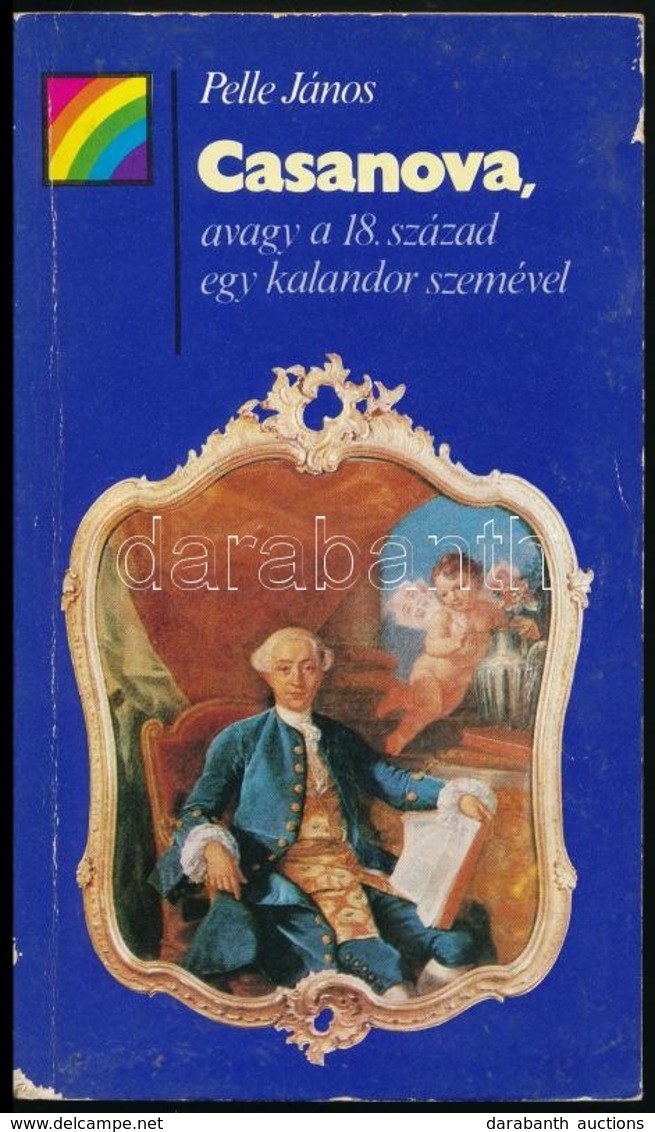 Pelle János: Casanova, Avagy A 18. Század Egy Kalandor Szemével. Szivárvány. Bp., 1987., Kossuth. Kiadói Papírkötés. - Ohne Zuordnung