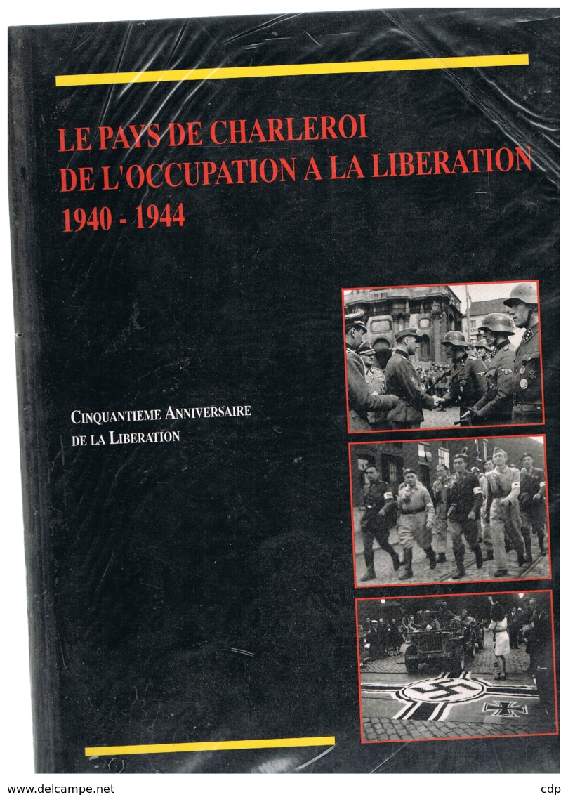 Le Pays De Charleroi De L'occupation à La Libération  1940-1945 - Oorlog 1939-45