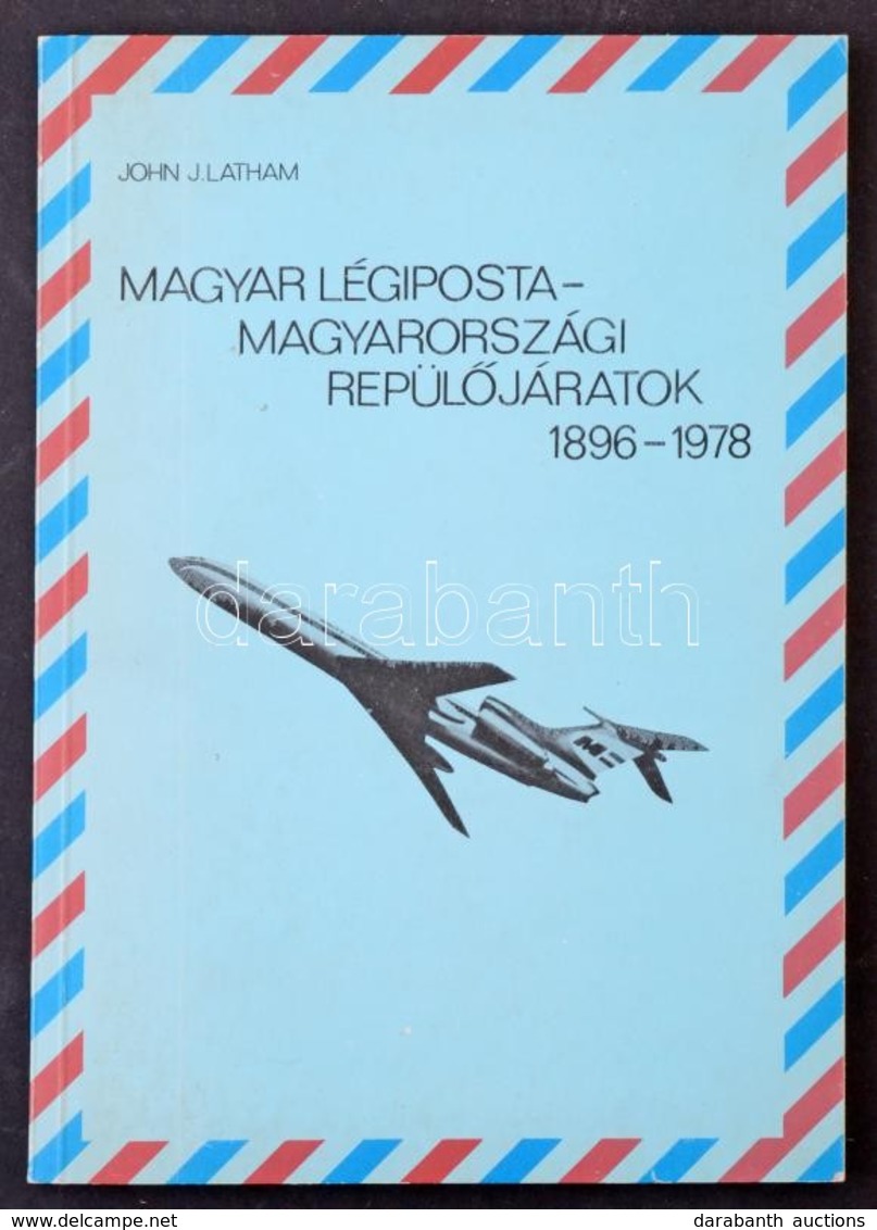 John J. Latham - Magyar Légiposta- Magyarországi Repülőjáratok 1896-1978 (2004) - Autres & Non Classés