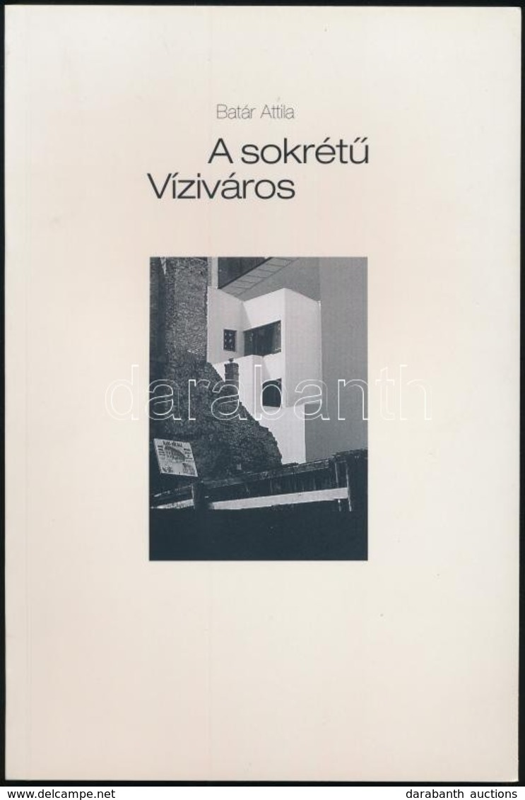 Batár Attila: A Sokrétű Víziváros. Bp., 2002. Kiadói Papírkötés, Jó állapotban. - Non Classés