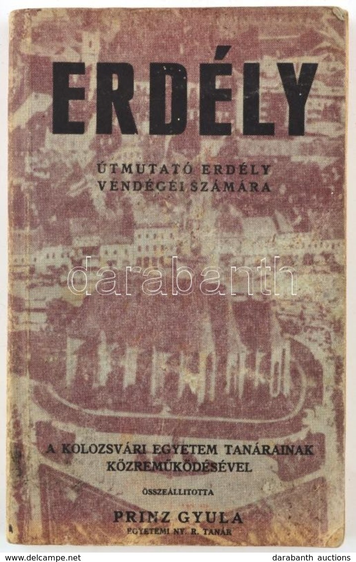 Erdély. Útmutató Erdély Vendégei Számára. A Kolozsvári Egyetem Tanárainak Közreműködésével összeállította Prinz Gyula. P - Non Classés