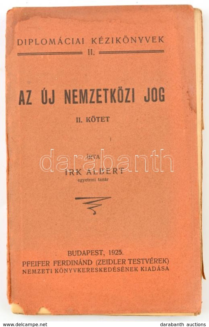 Irk Albert: Az új Nemzetközi Jog. I. Bevezetés A Nemzetközi Jog Tudományába. II. A Háború Nemzetközi Joga. Diplomáciai K - Non Classés