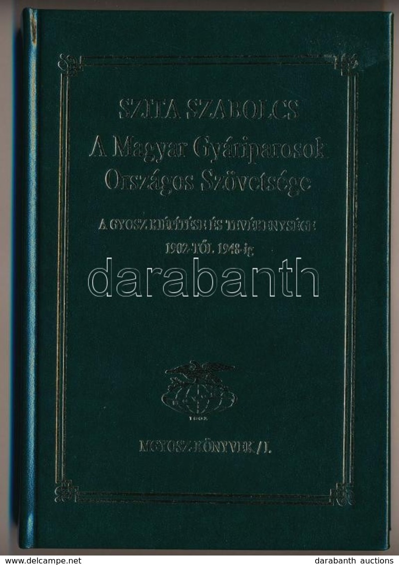 Szita Szabolcs: A Magyar Gyáriparosok Országos Szövetsége. A GYOSZ Kiépítése és Tevékenysége 1902-től 1948-ig. H.n., MGY - Non Classés