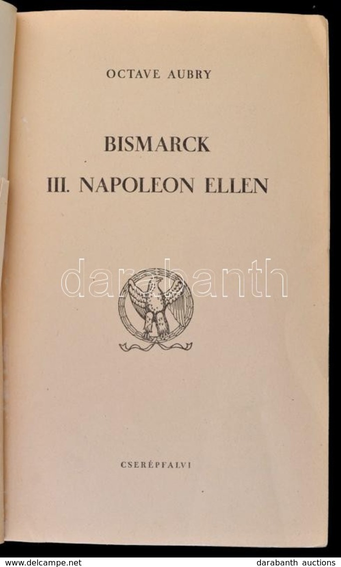 Octave Aubry: Bismarck III. Napoleon Ellen. Fordították: Győry János, Vághidi Ferenc. Nagy Idők, Nagy Emberek 5. Bp., é. - Non Classés