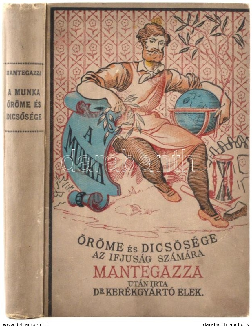 Paolo Mantegazza: A Munka öröme és Dicsősége. Ifjaink Számára A Nagy Mantegazza (Paolo) Után írta Dr. Kerékgyártó Elek.  - Ohne Zuordnung