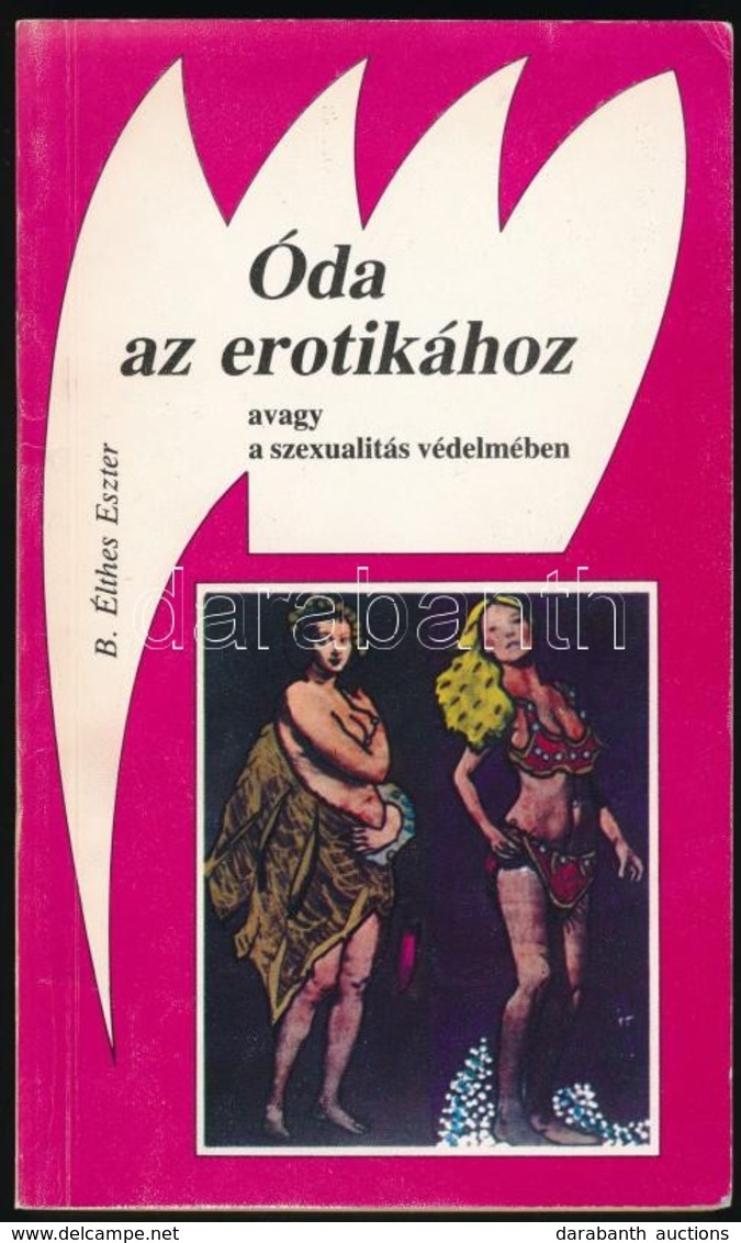 B. Élthes Eszter: Óda Az Erotikához Avagy A Szexualitás Védelmében. Vitairat. Reich Károly Illusztrációval. Bp., 1987,Ed - Non Classés