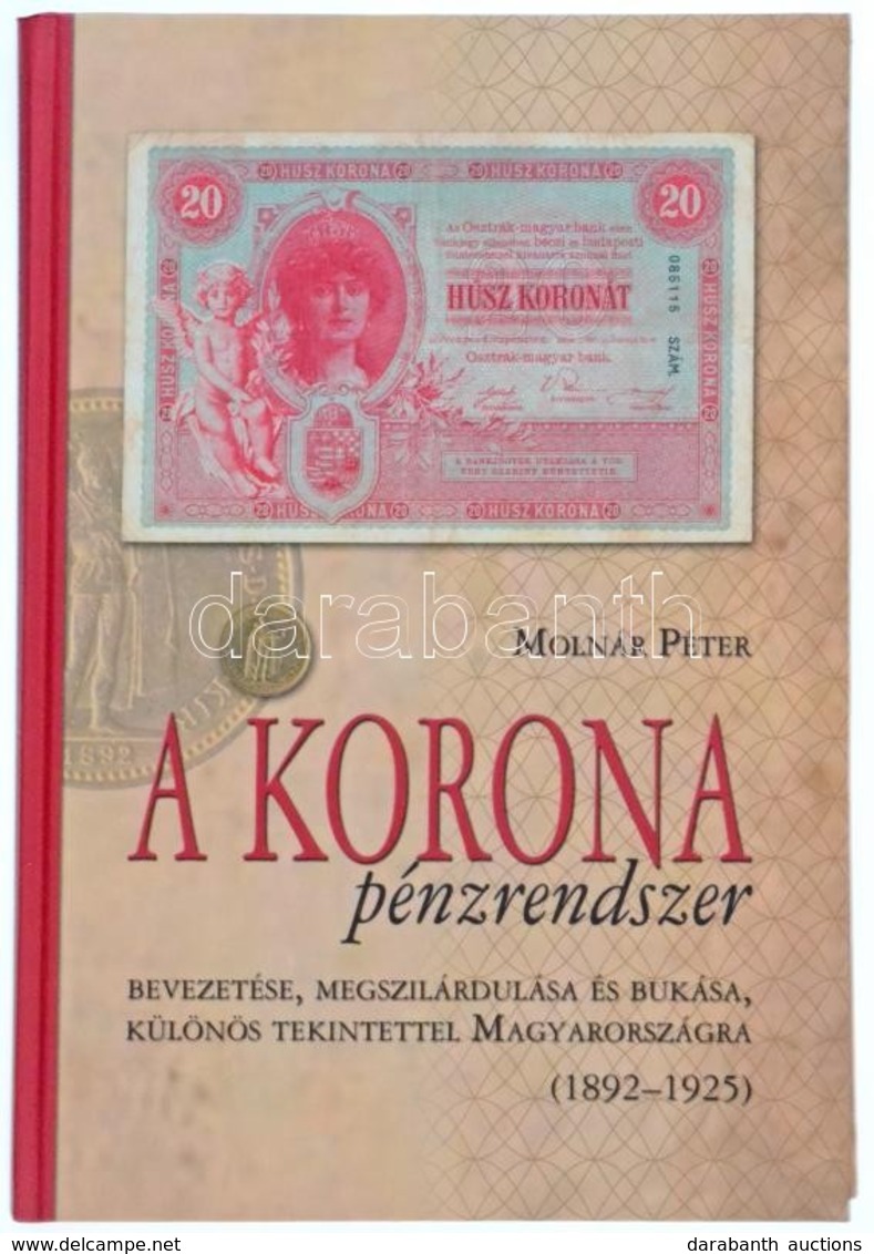 Molnár Péter: A Korona Pénzrendszer Bevezetése, Megszilárdulása és Bukása, Különös Tekintettel Magyarországra, 1892-1925 - Non Classés