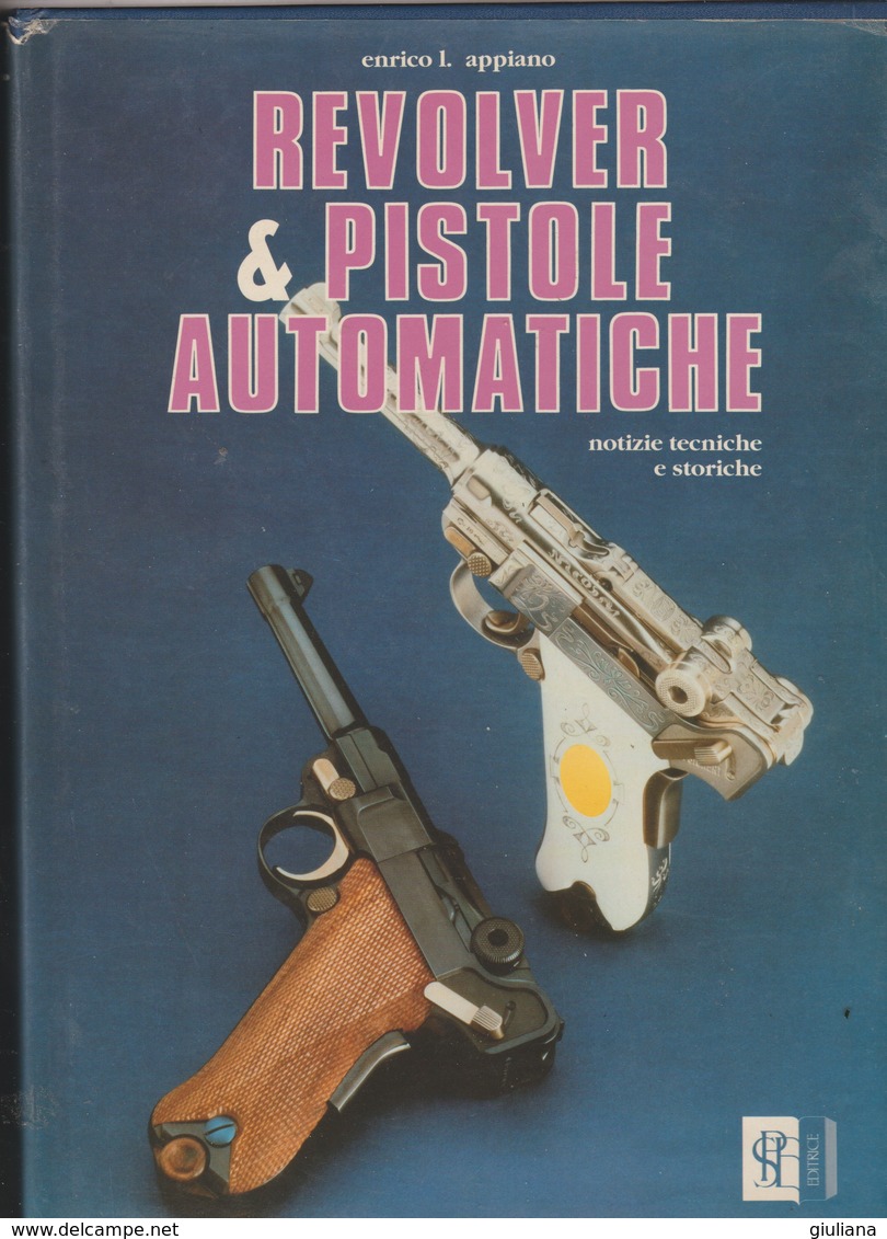 LIBRO "REVOLVER & PISTOLE AUTOMATICHE" DI ENRICO L. APPIANO - Manuales Para Coleccionistas