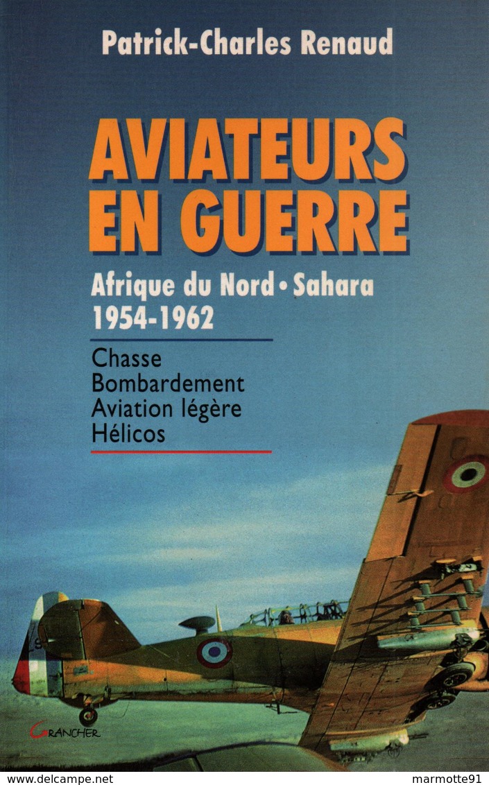 AVIATEURS EN GUERRE AFRIQUE DU NORD SAHARA 1954 1962 CHASSE BOMBARDEMENT AVIATION LEGERE HELICOS - Aviation