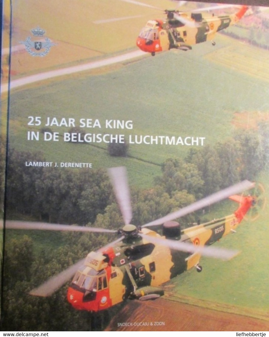 25 Jaar Sea King In De Belgische Luchtmacht - Door L. Derenette  -  Koksijde - Helicopters - Seaking  Leger - Militairen - Geschiedenis