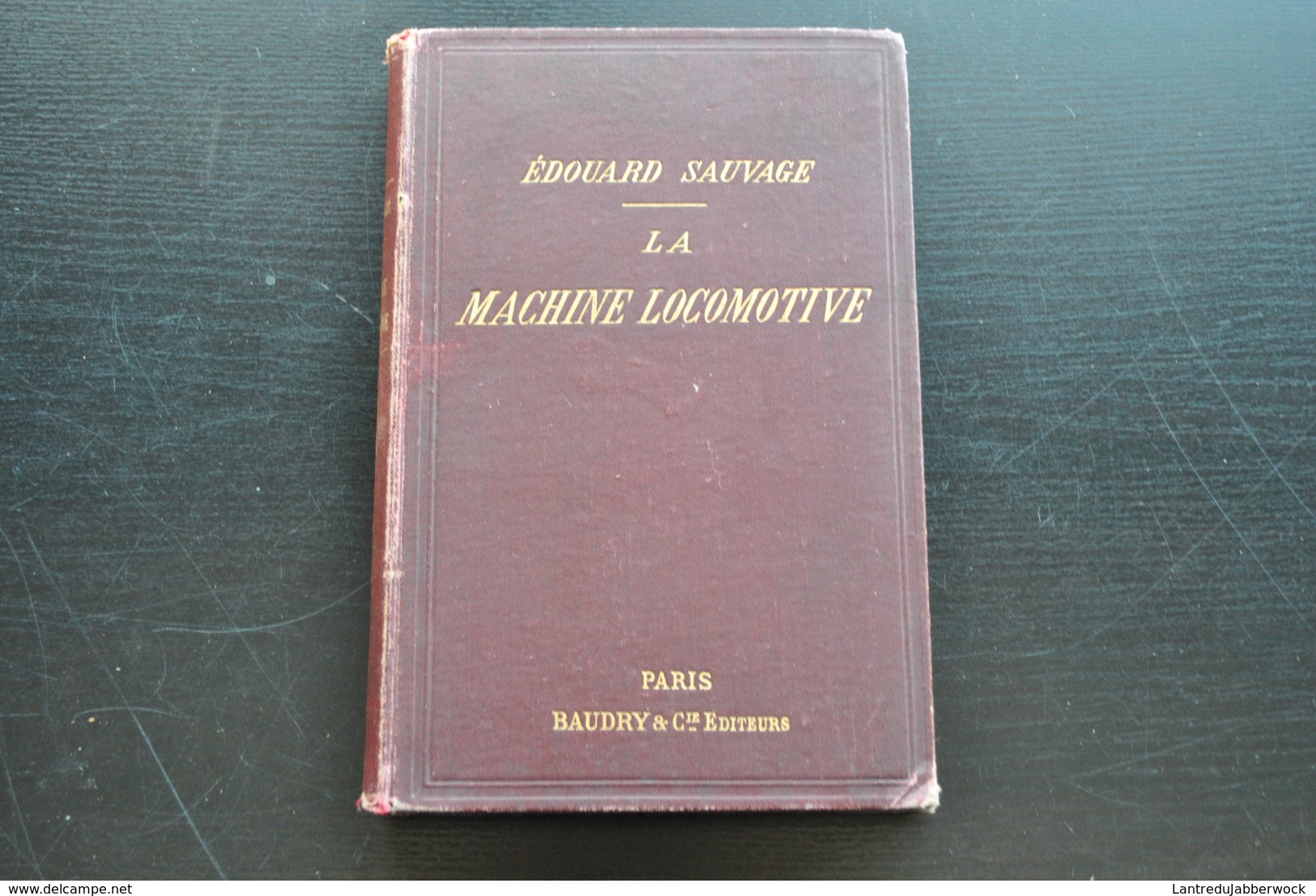 Edouard SAUVAGE La Machine Locomotive Manuel Pratique à L'usage Des Mécaniciens Et Des Chauffeurs 1894 Vapeur Chaudière - Railway & Tramway