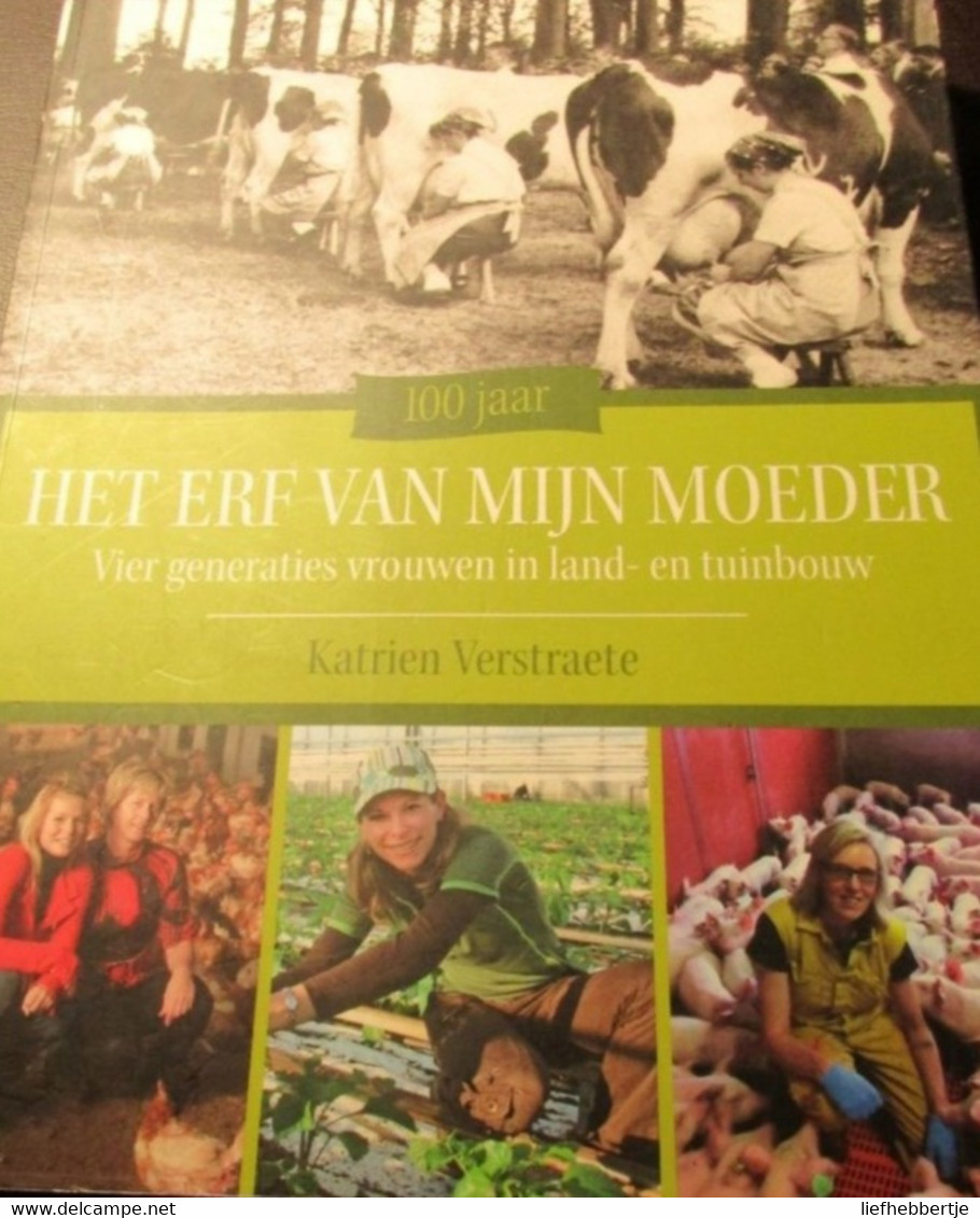Het Erf Van Mijn Moeder - 4 Generaties Vrouwen In Landbouw En Tuinbouw - Door K. Verstraete - Historia