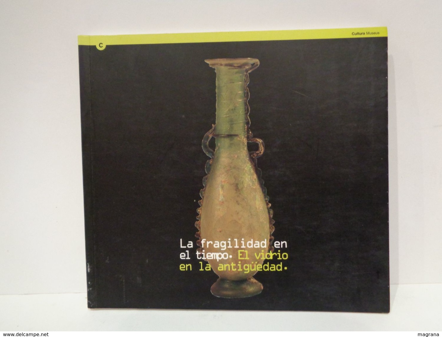 La Fragilidad En El Tiempo. El Vidrio En La Antigüedad. MAC, 2005. 118 Pàgines. - Cultural