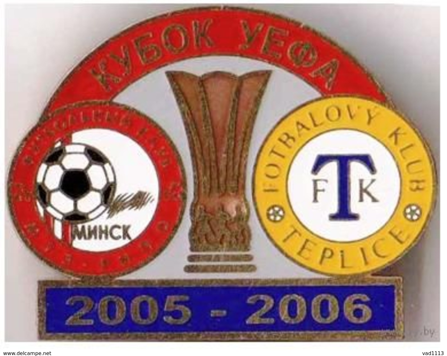 Badge Pin: UEFA Cup 2005-06 "  MTZ-RIPO Minsk " Belarus  - " FK Teplice " Czech Republic - Fútbol