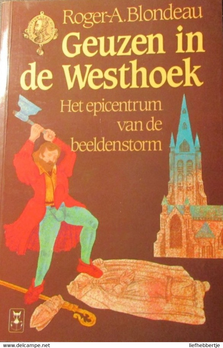 Geuzen In De Westhoek - Het Epicentrum Van De Beeldenstorm  -  Calvinisme - Roesbrugge - Brielen ... - History