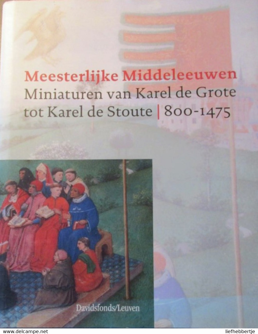 Meesterlijke Middeleeuwen   Miniaturen Van Karel De Grote Tot Karel De Stoute - 800-1475  -  Boekverluchting - Geschichte