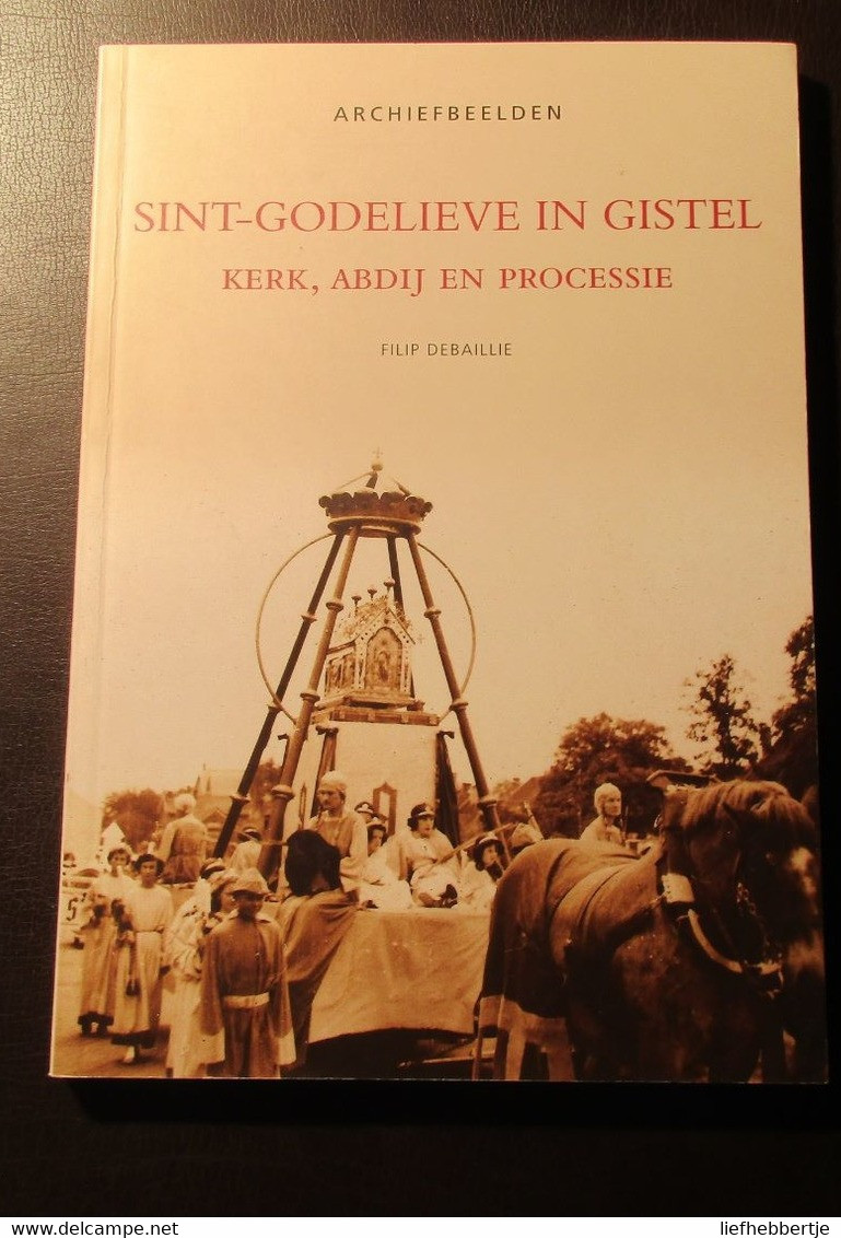 Sint-Godelieve In Gistel -  Kerk, Abdij En Processie - Door Filip Debaillie - Geschichte