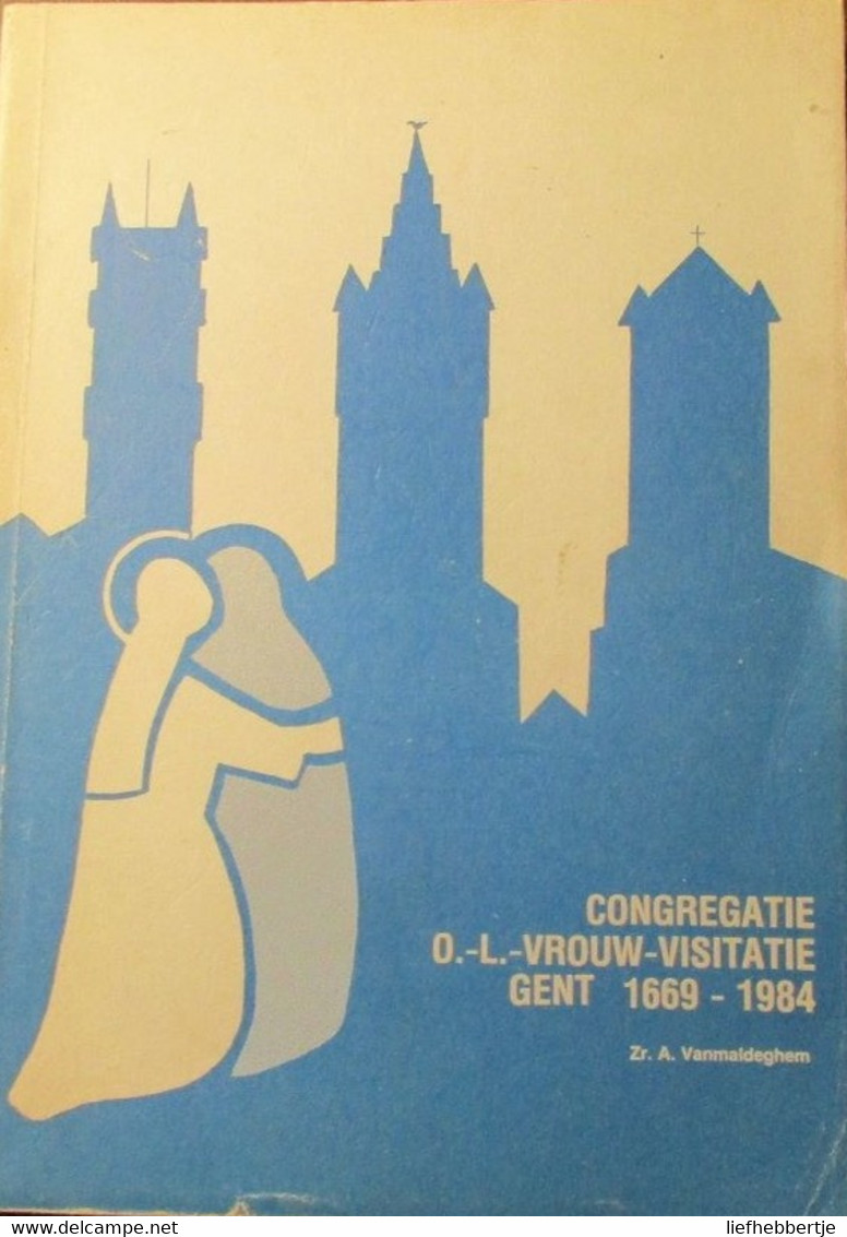 Congregatie O.-V.-Vrouw-Visitatie Gent 1669-1984  -  Door Zr. A. Vanmaldeghem  - Klooster - Geschiedenis