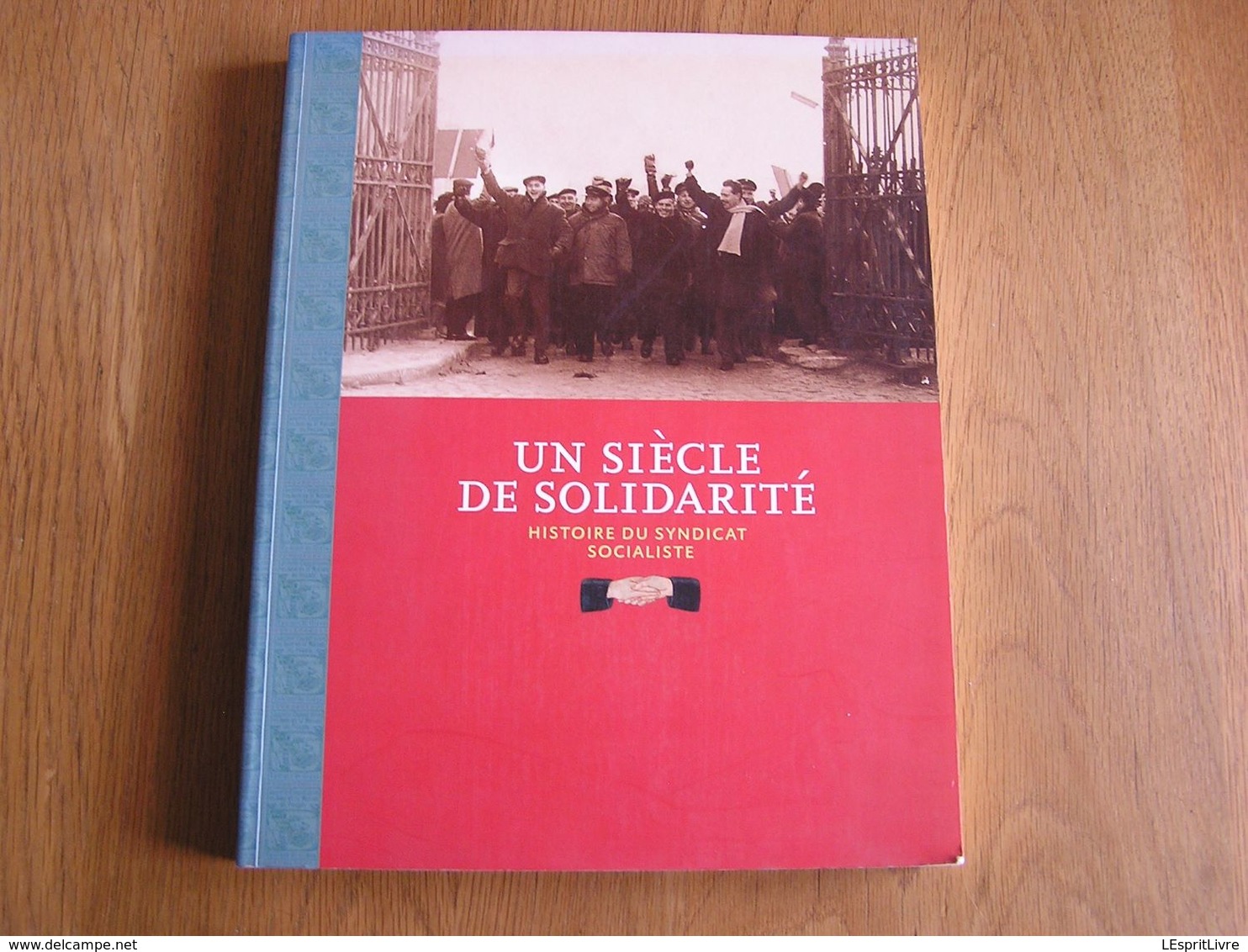 UN SIECLE DE SOLIDARITE 1898 1998 Régionalisme Histoire Du Syndicat Socialiste Industrie Métallurgie Sidérurgie Belgique - Belgique