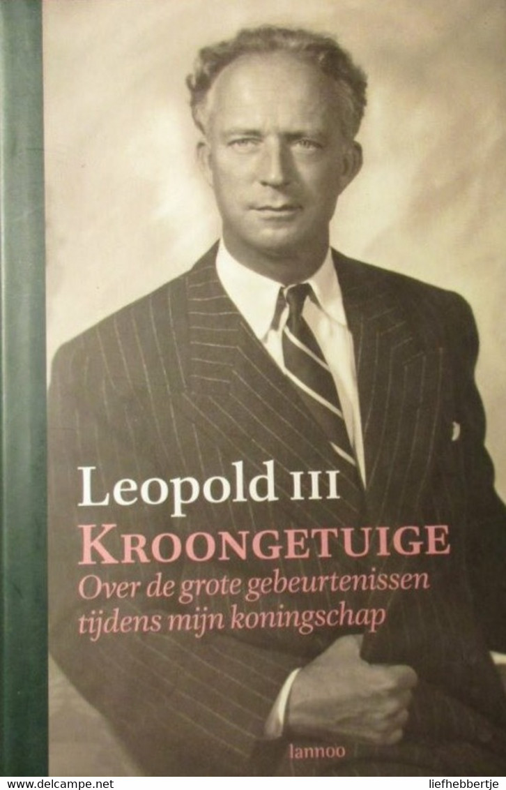 Leopold III  Kroongetuige - Over De Grote Gebeurtenissen Tijdens Mijn Koningschap - Koningshuis - Adel - Historia