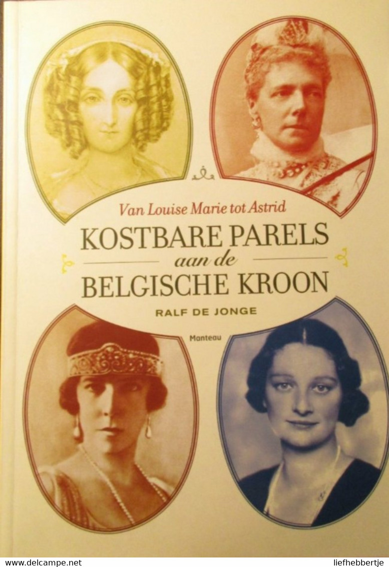 Kostbare Parels Aan De Belgische Kroon - Van Louise Marie Tot Astrid  -  Koningshuis België - Adel - History