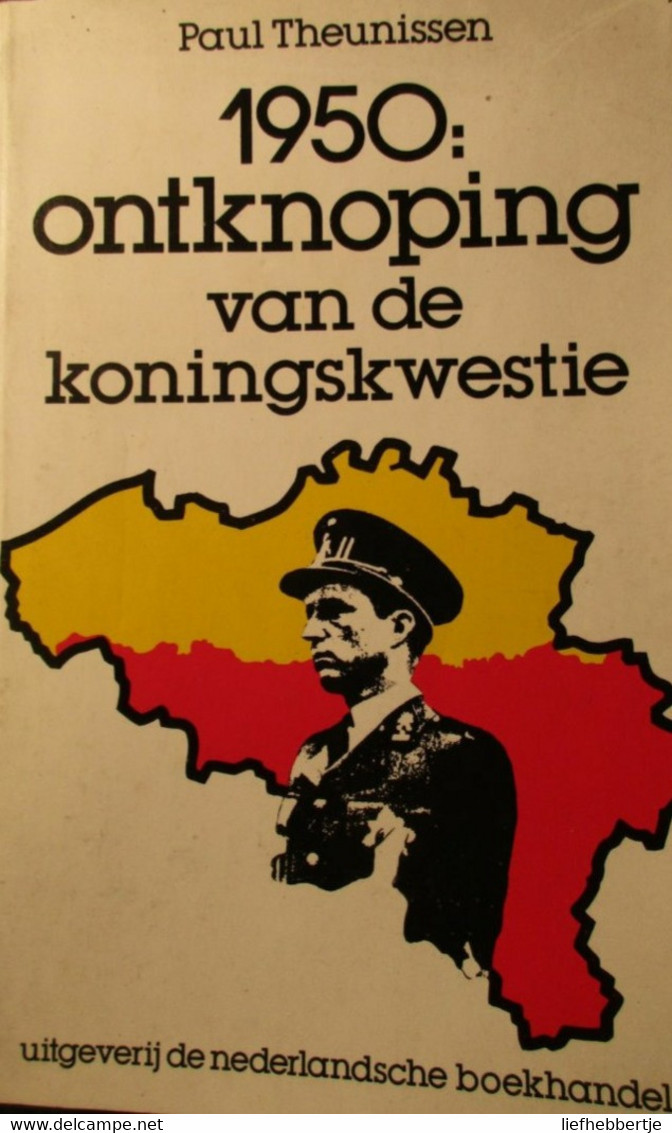 1950 : Ontknoping Van De Koningskwestie - Door P. Theunissen - Koningshuis België - Leopold III - Boudewijn - Historia