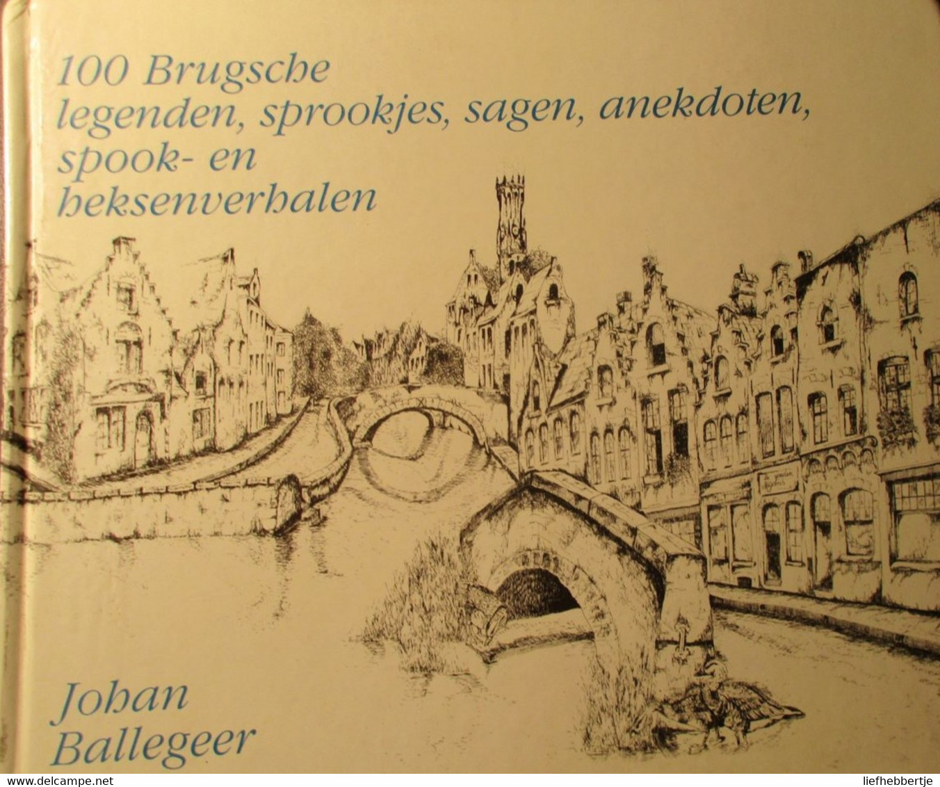 100 Brugse Legenden Sprookjes Sagen Anekdoten Spook- En Heksenverhalen  - Door J. Ballegeer  - Brugge - Volkskunde - Geschichte