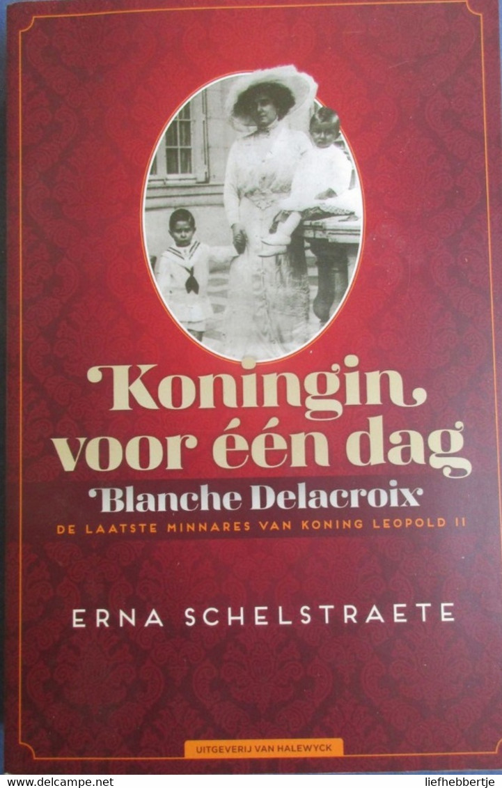 Koningin Voor één Dag - Blanche Delacroix - De Laatste Minnares Van Leopold II  - Koningshuis - Door E. Schelstraete - Geschichte