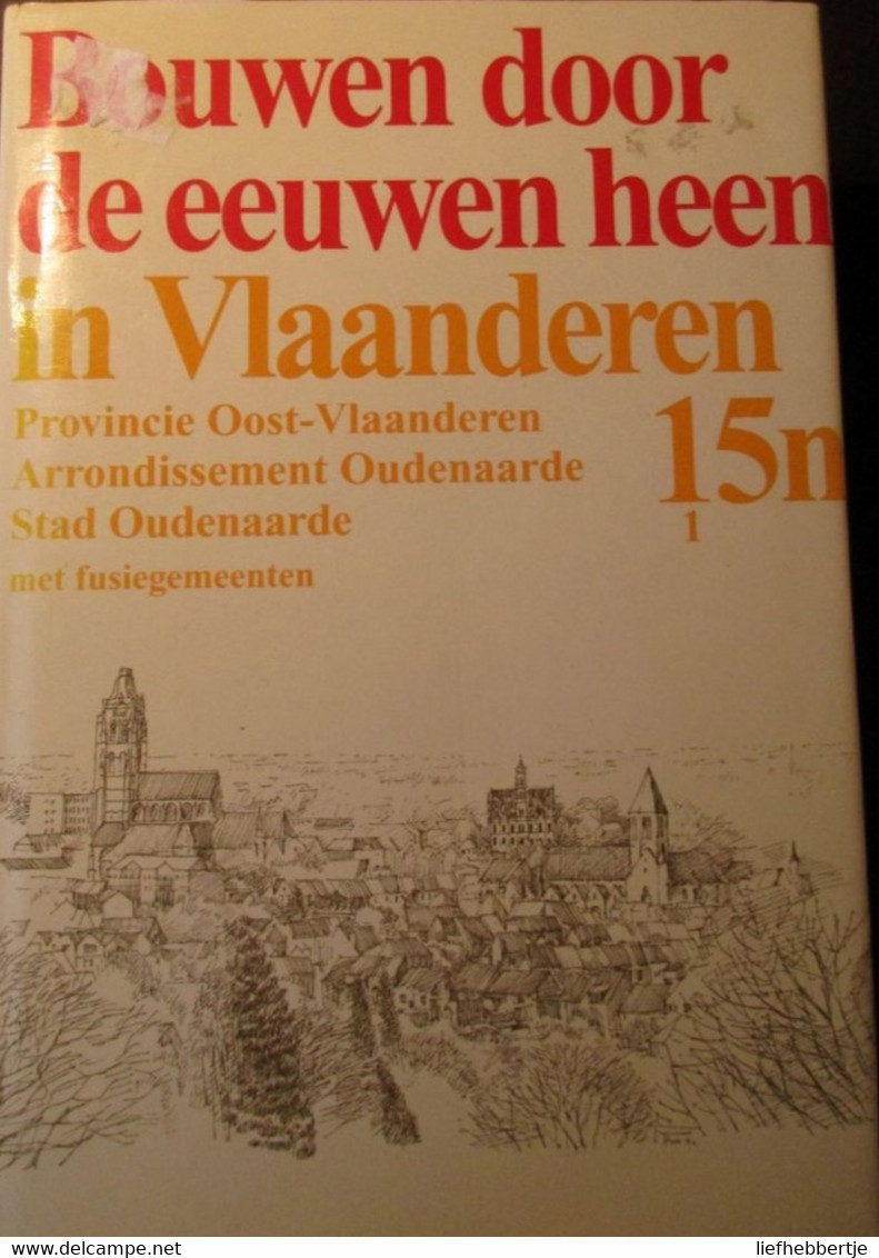 Stad Oudenaarde Met Fusiegemeenten - Bouwen Door De Eeuwen Heen - Eine Ename Bevere Leugegem Mater Melden Edelare ... - Historia