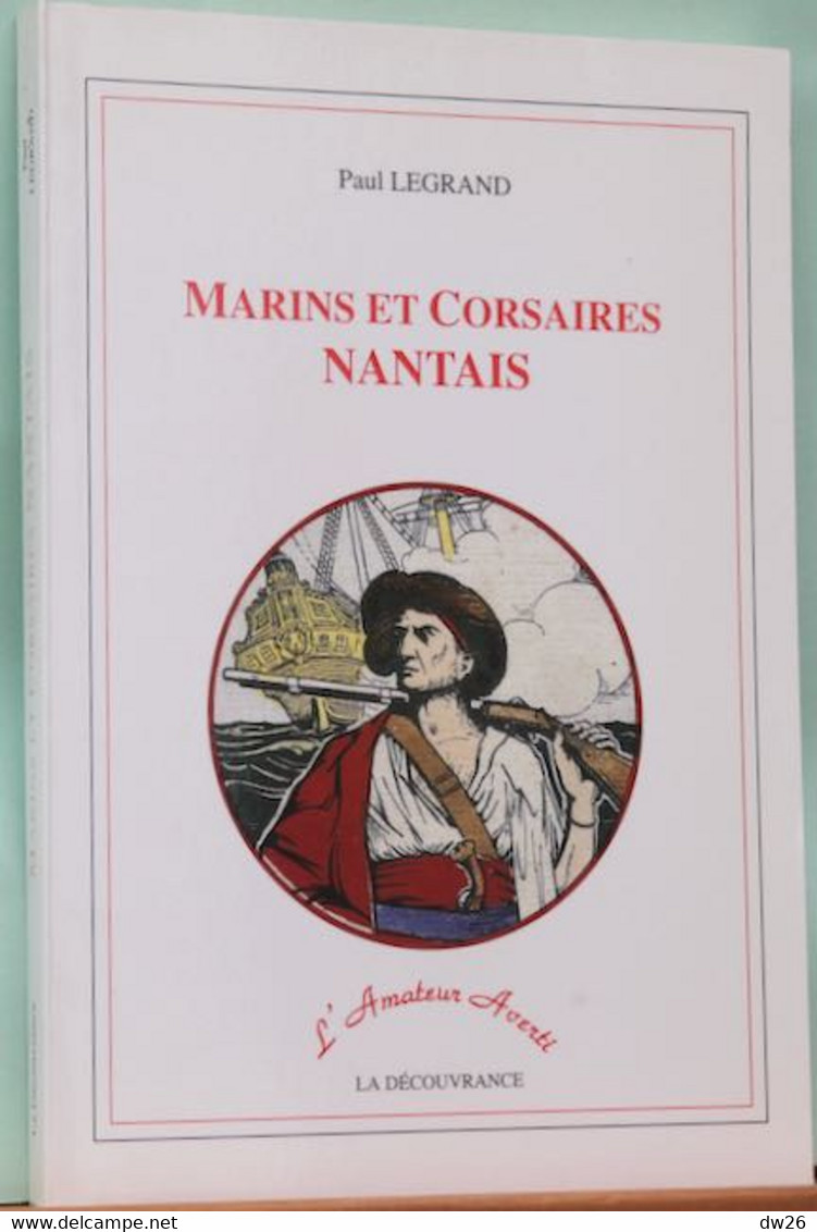 Histoire De La Marine - Marins Et Corsaires Nantais Par Paul Legrand - Edition La Découvrance (L'Amateur Averti) 1996 - Geschiedenis