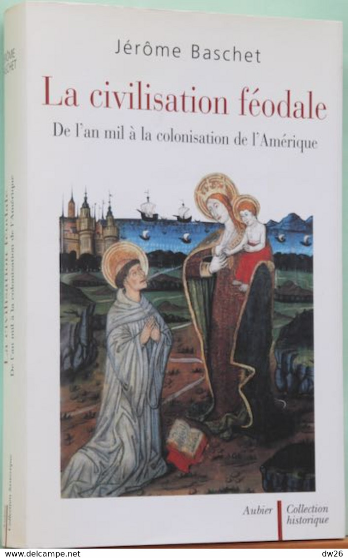 Histoire - La Civilisation Féodale, De L'an 1000 à La Colonisation De L'Amérique - Jérome Baschet 2004 - Histoire