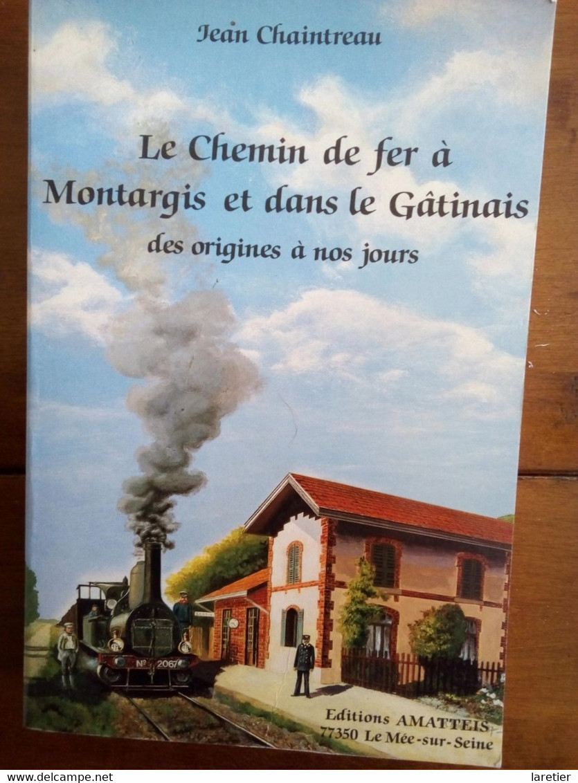 Le Chemin De Fer à Montargis Et Dans Le Gâtinais, Des Origines à Nos Jours - Jean Chaintreau - Ile-de-France