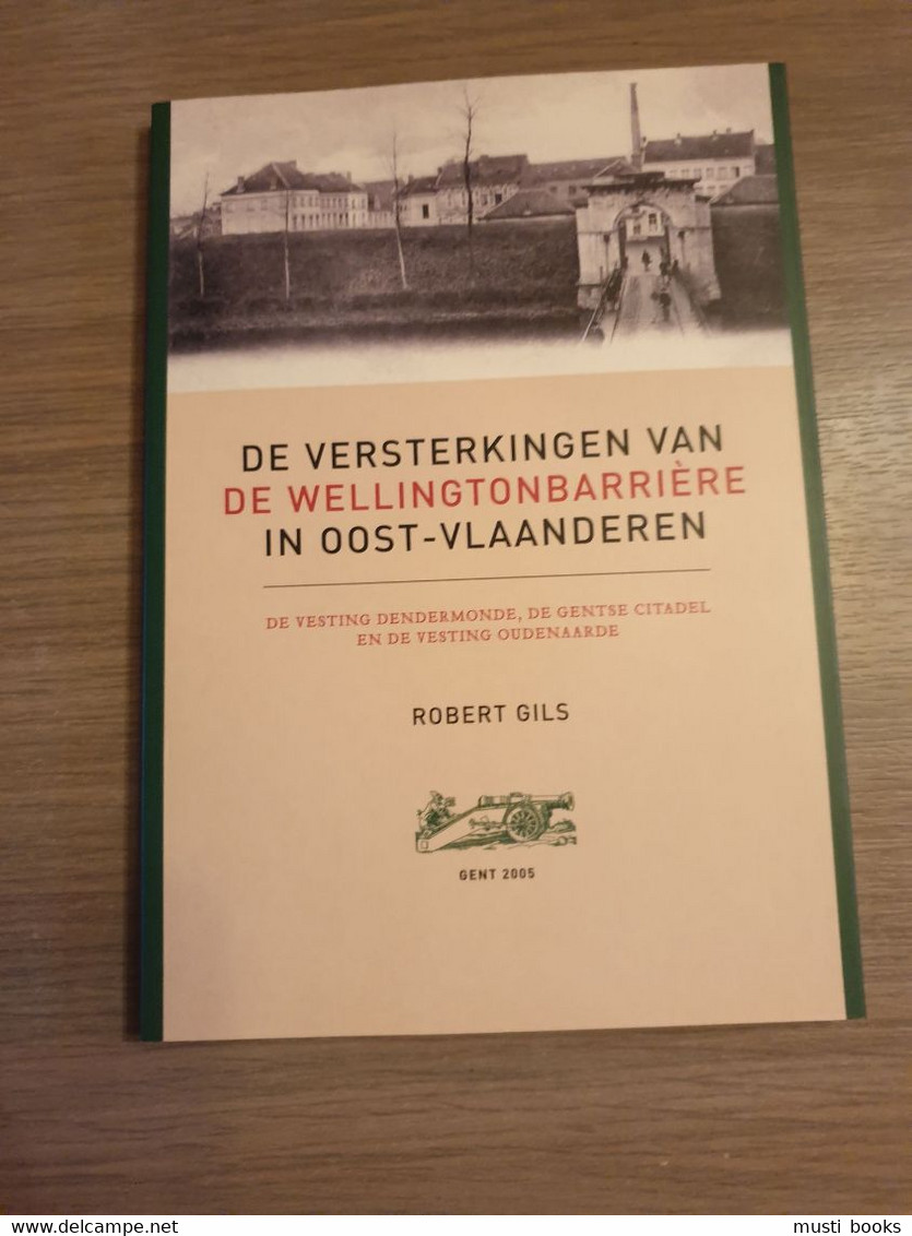 Versterkingen Van Wellingtonbarrière In Oost-Vlaanderen. Vesting Dendermonde, De Gentse Citadel En Vestiging Oudenaarde - Histoire