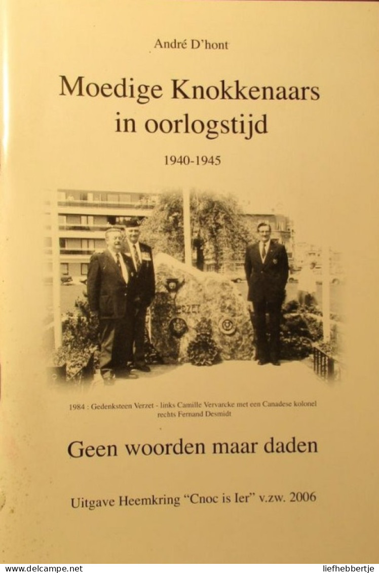 Moedige Knokkenaars In Oorlogstijd 1940-1945  -  Geen Woorden Maar Daden - Door A. D'Hont - 2006 - Histoire