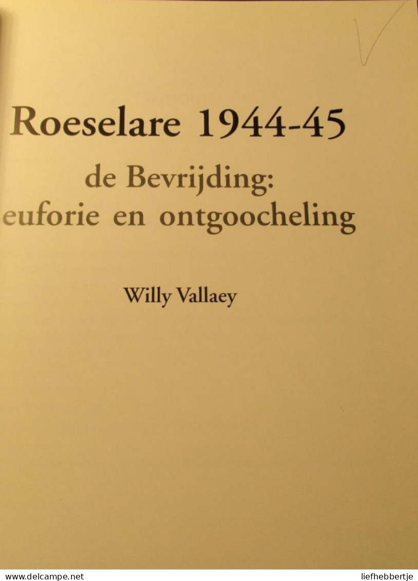 Roeselare 44-45  De Bevrijding : Euforie En Ongoocheling  -  Door W. Vallaey - 2004 - Geschichte