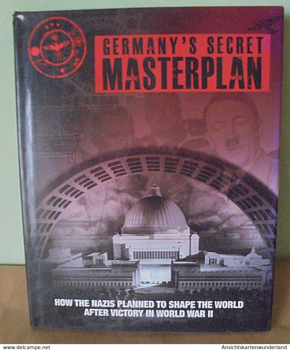 Germany's Secret Masterplan - How The Nazis Planned To Shape The World After Victory In World War II - Tedesco