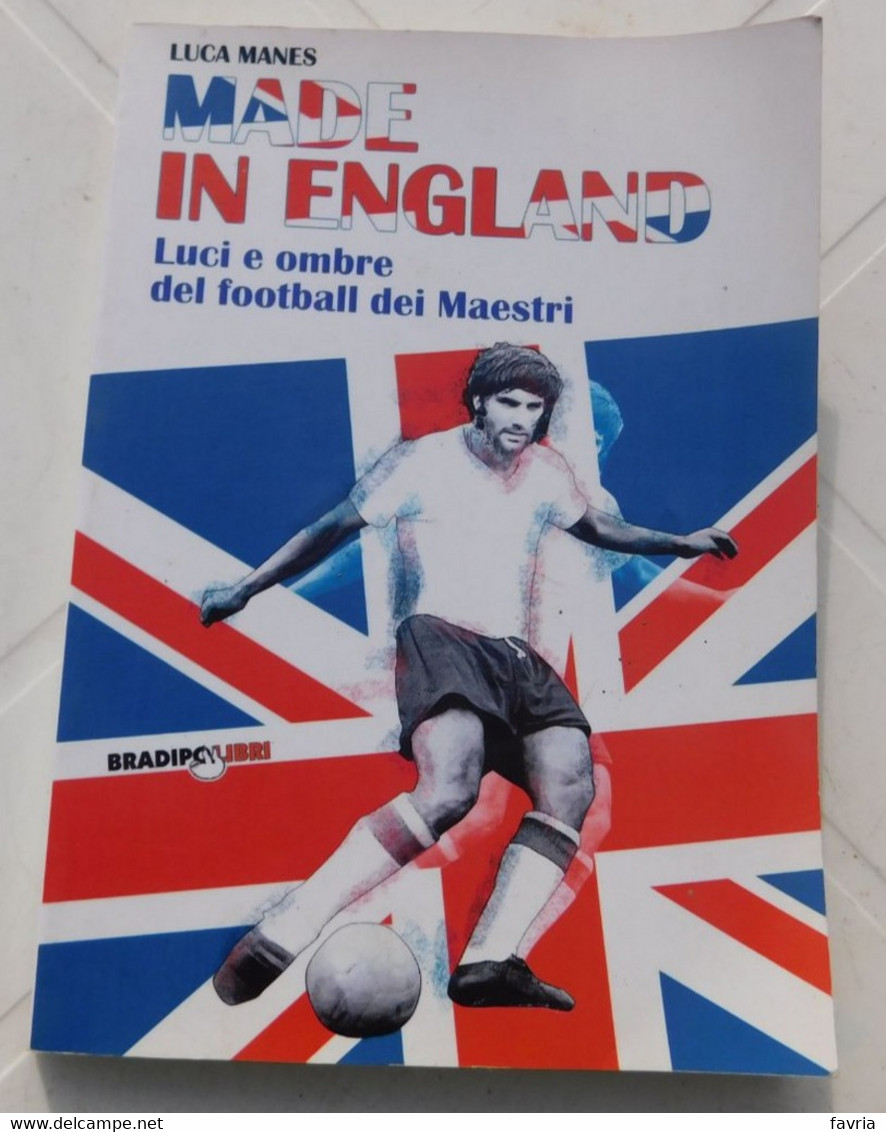 MADE IN ENGLAND, Luci E Ombre Del Football Dei Maestri # Luca Manes# Bradipolibri 2008, 134 Pag - Sport