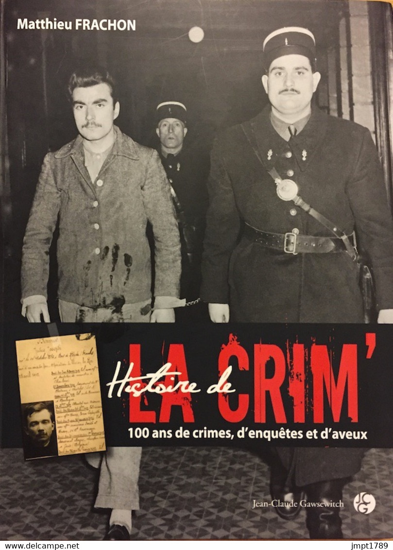 Histoire De "La Crim". 100 Ans De Crimes, D'enquêtes Et D'aveux. Matthieu Franchon. Jean Claude Gawsewitch éd. 2011. - Opta - Littérature Policière