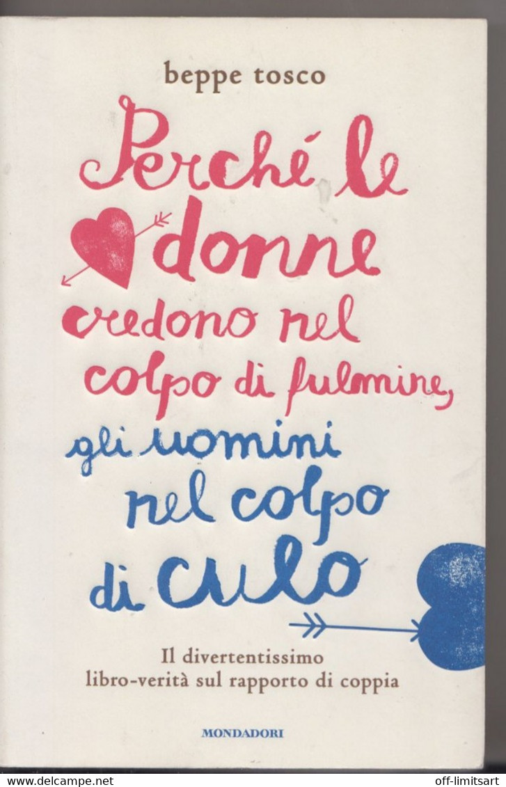 Perchè Le Donne Credono Nel Colpo Di Fulmine, Gli Uomini Nel Colpo Di Culo # Beppe Tosco# Mondadori 2012 # 164 Pagine - Autres & Non Classés