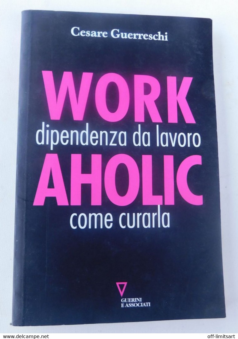 WORK  Dipendenza Dal Lavoro AHOLIC Come Curarla -Cesare Guerreschi- Guerini  E Associati (2009, 1^ Edizione) -153 Pagine - Autres & Non Classés